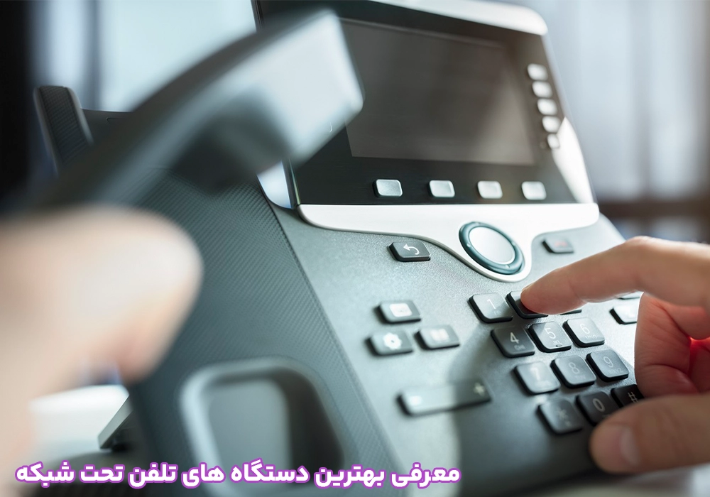 معرفی بهترین دستگاه های تلفن تحت شبکه